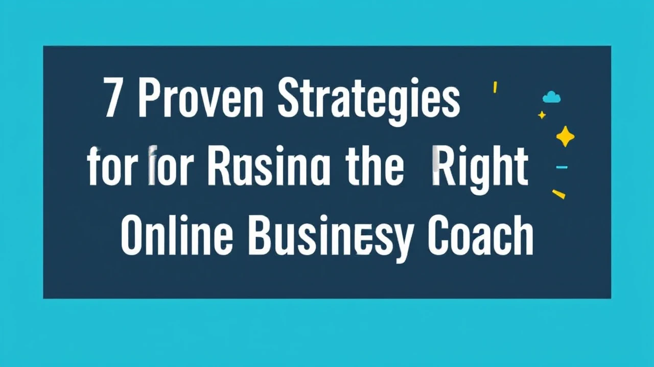7 Proven Strategies for Picking the Right Online Business Coach