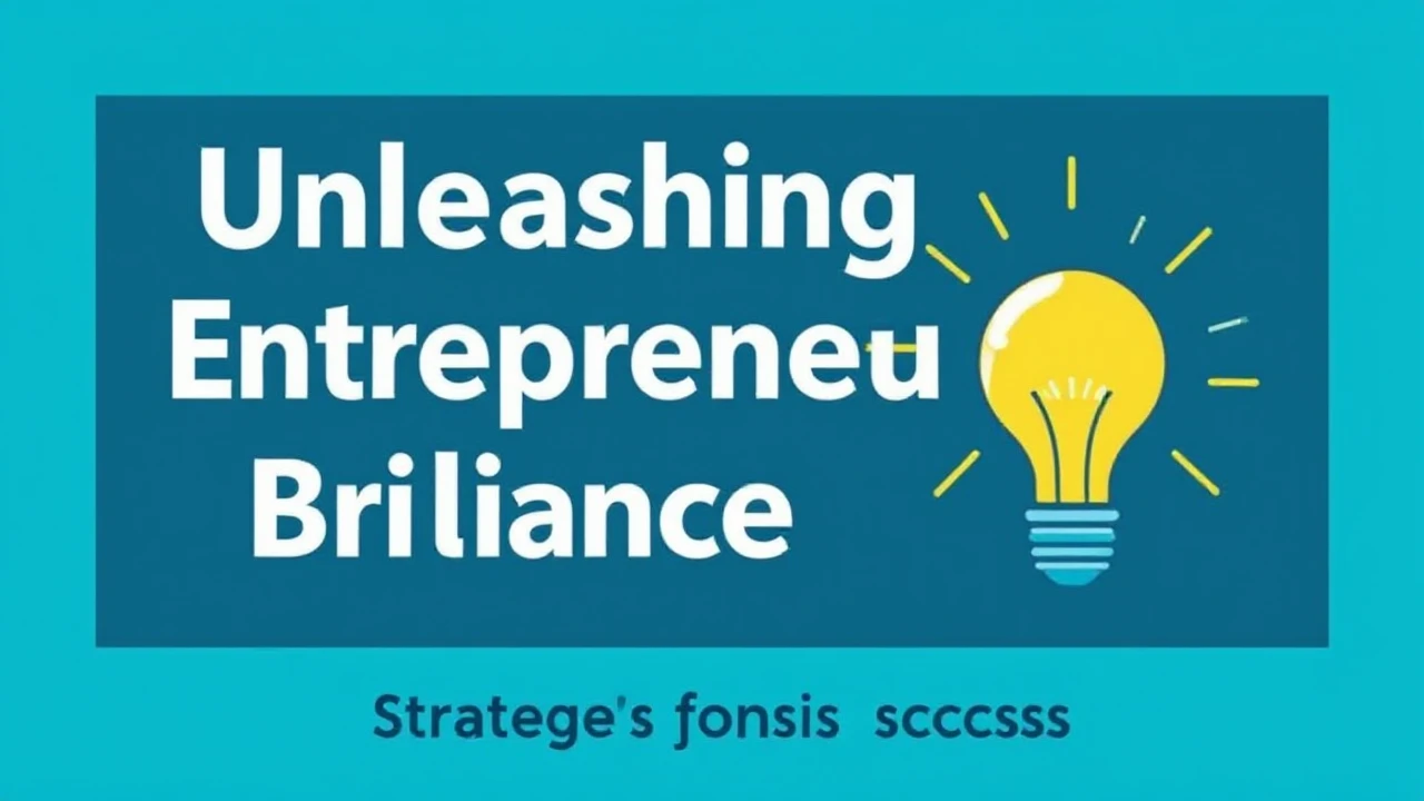 Unleashing Entrepreneurial Brilliance: Strategies for Business Success