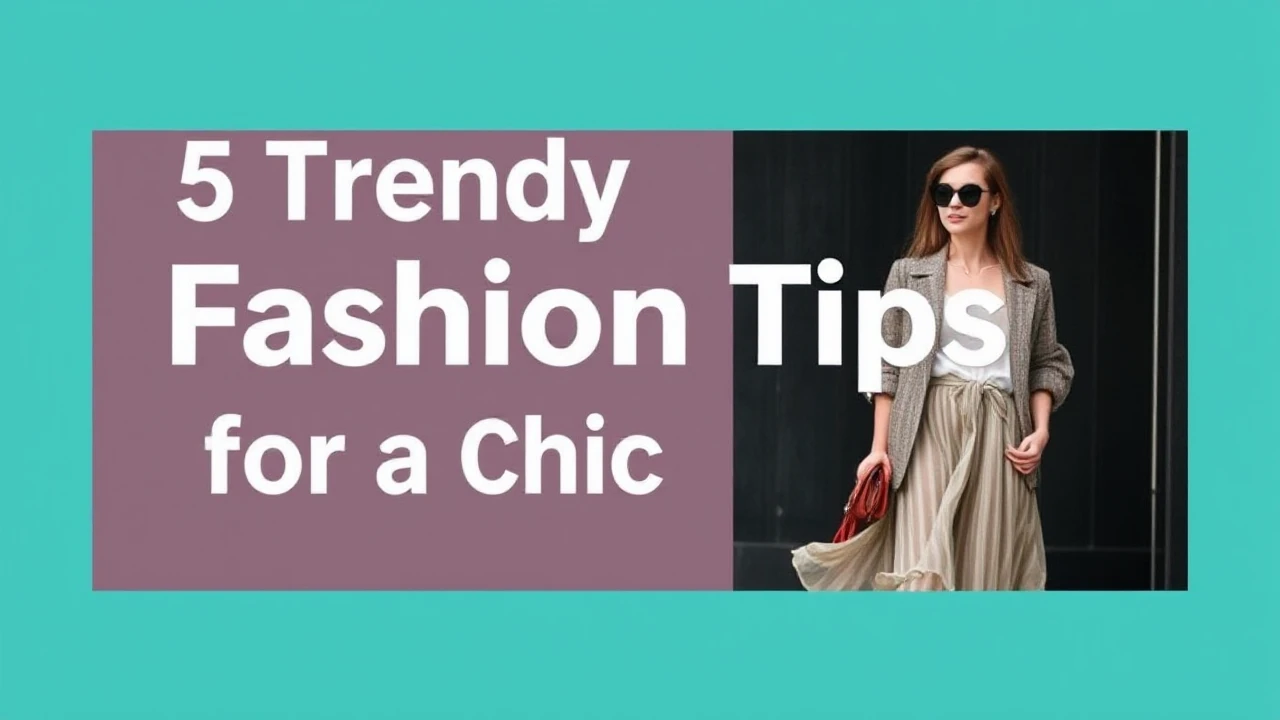 5 Trendy Fashion Tips for a Chic Lifestyle