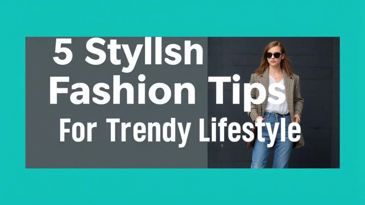5 Stylish Fashion Tips for a Trendy Lifestyle