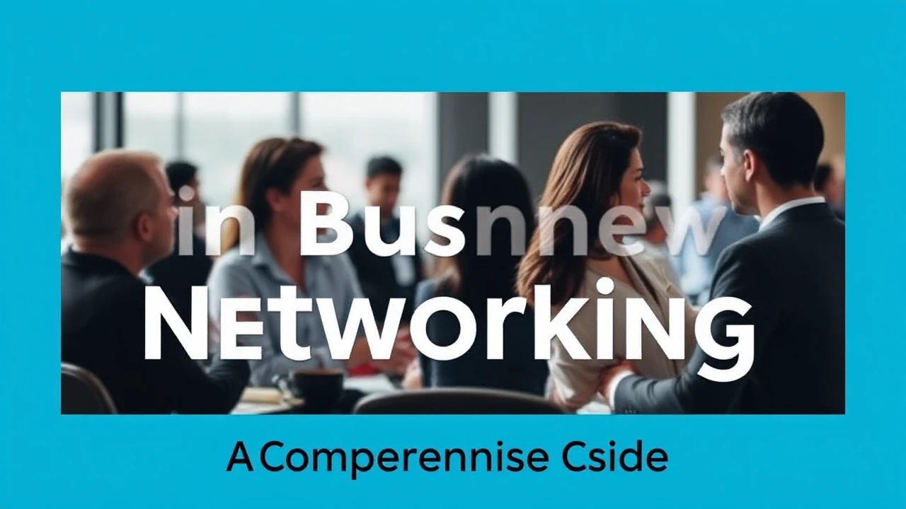Becoming Proficient in the Art of Business Networking: A Comprehensive Guide