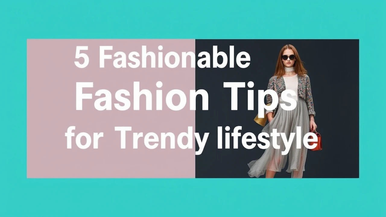 5 Fashionable Fashion Tips for a Trendy Lifestyle