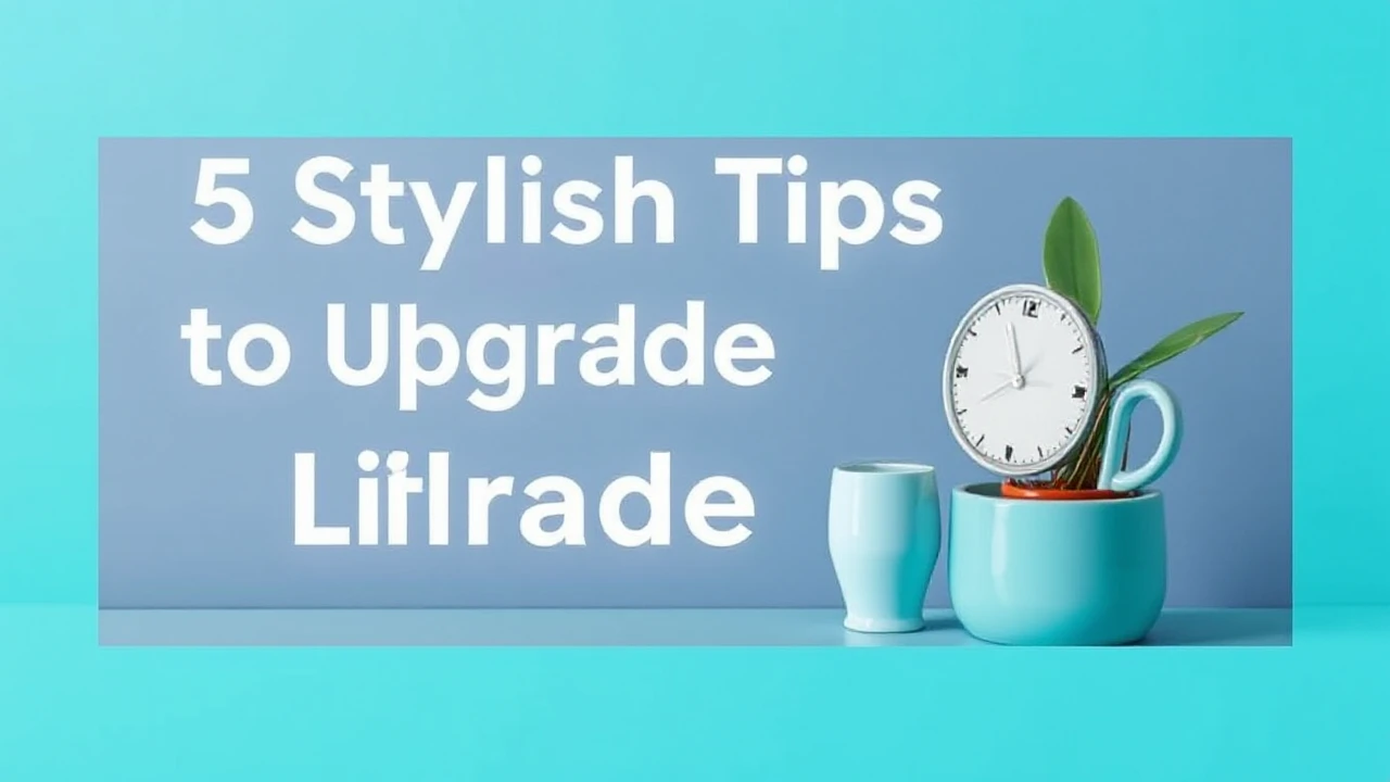 5 Stylish Tips to Upgrade Your Lifestyle