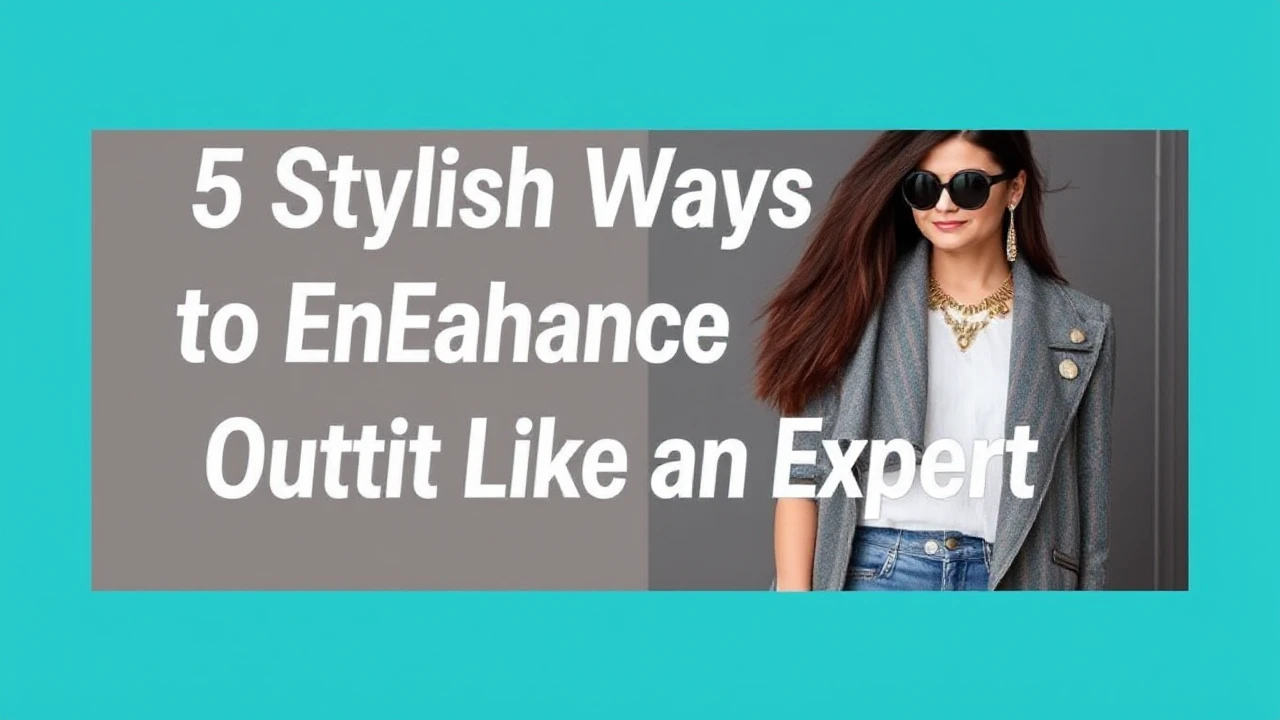5 Stylish Ways to Enhance Your Outfit Like an Expert