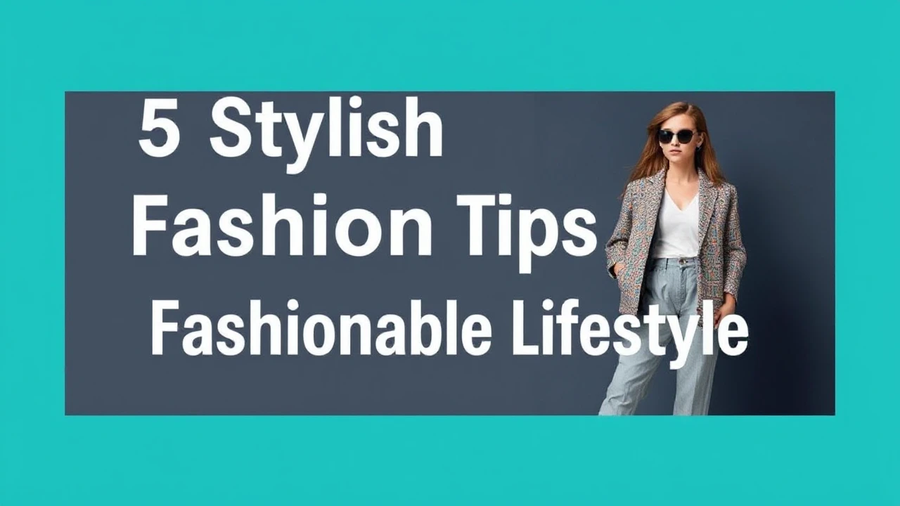 5 Stylish Fashion Tips for a Fashionable Lifestyle