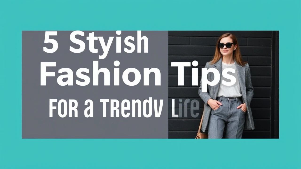 5 Stylish Fashion Tips for a Trendy Lifestyle