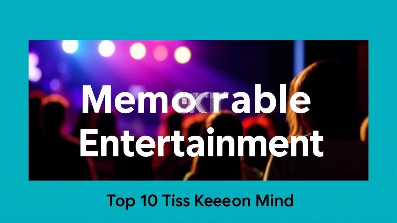 Creating Memorable Entertainment: Top 10 Tips to Keep in Mind