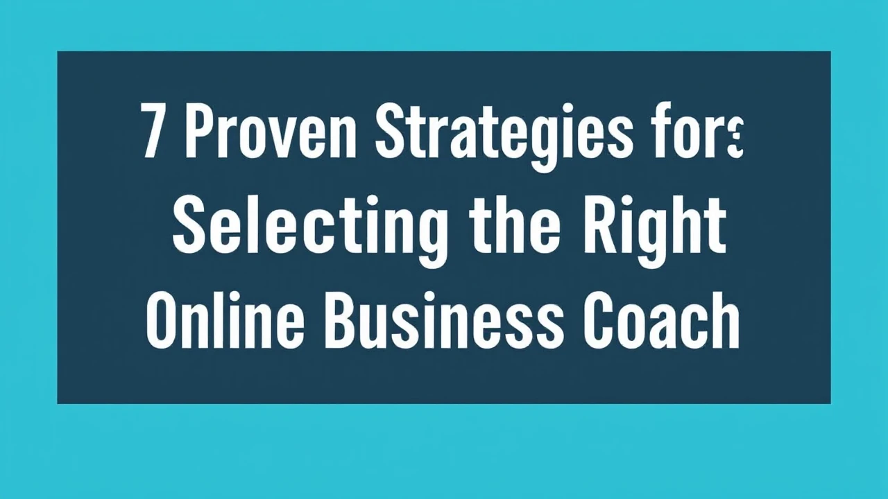 7 Proven Strategies for Selecting the Right Online Business Coach