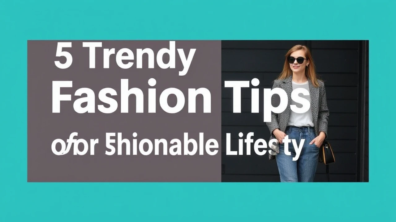 5 Trendy Fashion Tips for a Fashionable Lifestyle