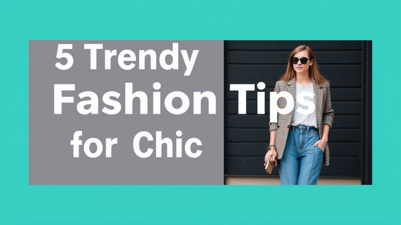 5 Trendy Fashion Tips for a Chic Lifestyle