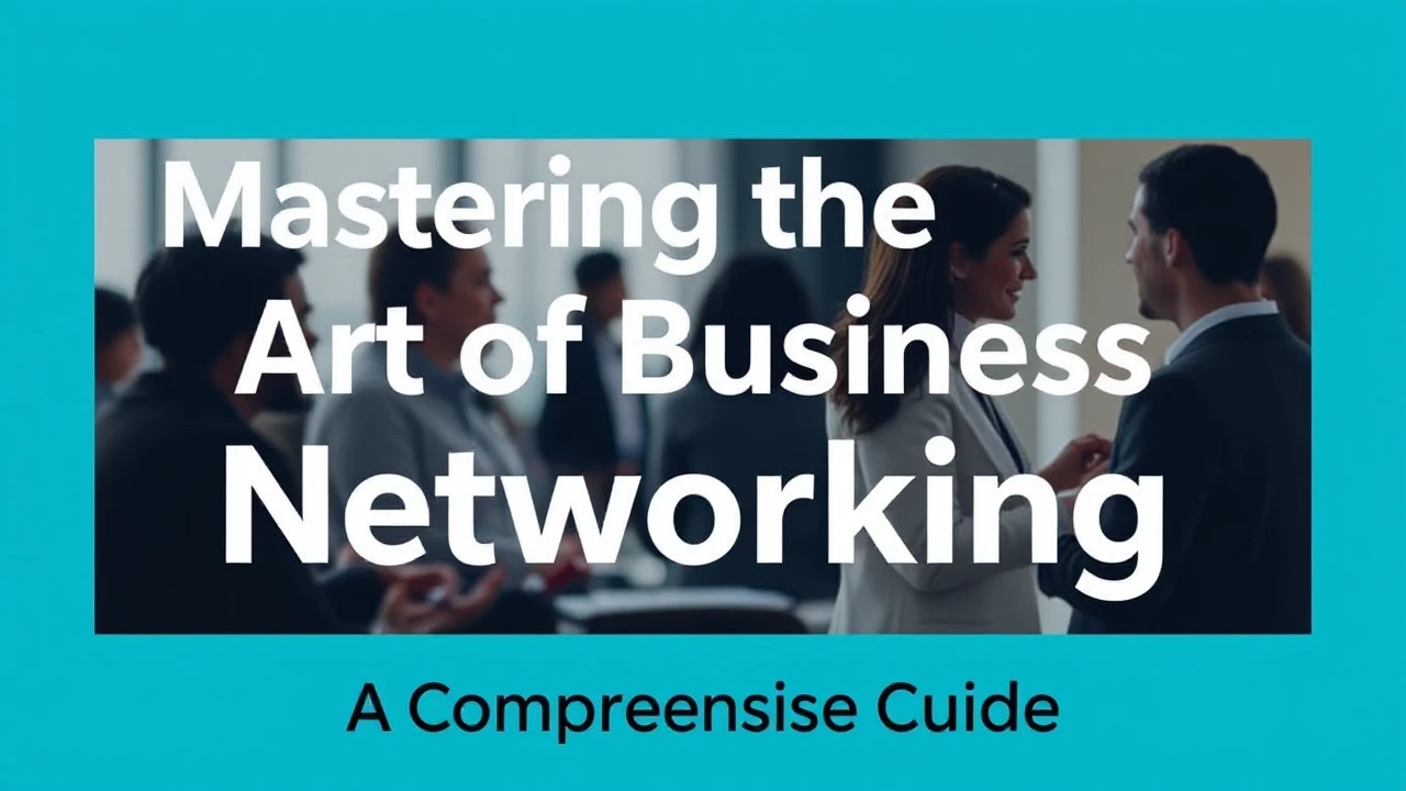 Mastering the Art of Business Networking: A Comprehensive Guide