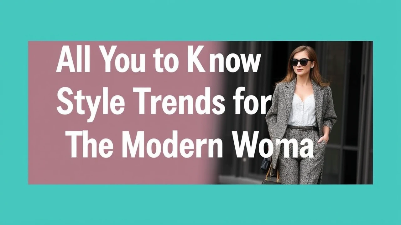 All You Need to Know to Style Trends for the Modern Woman