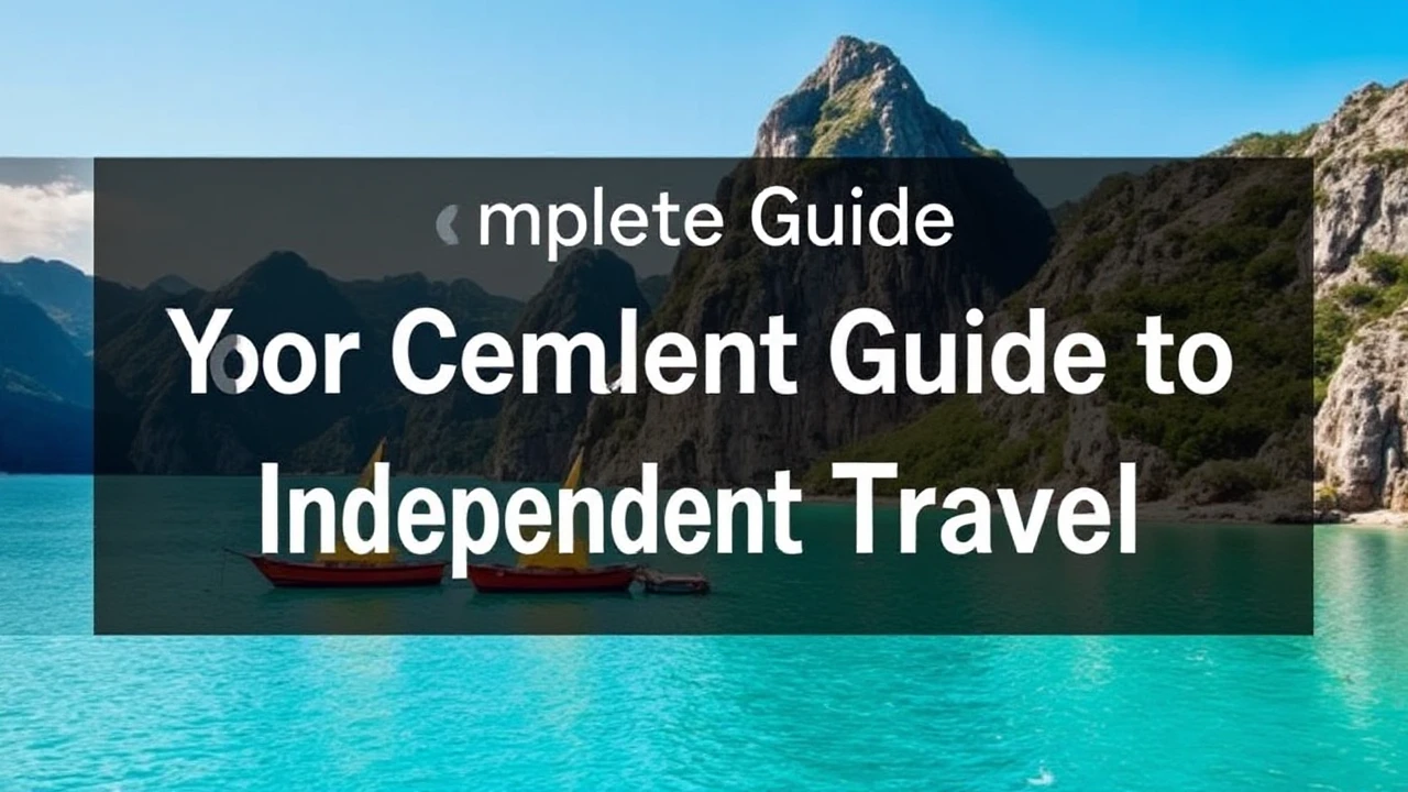 Your Complete Guide to Independent Travel: Key Tips for Embarking on the World By Yourself