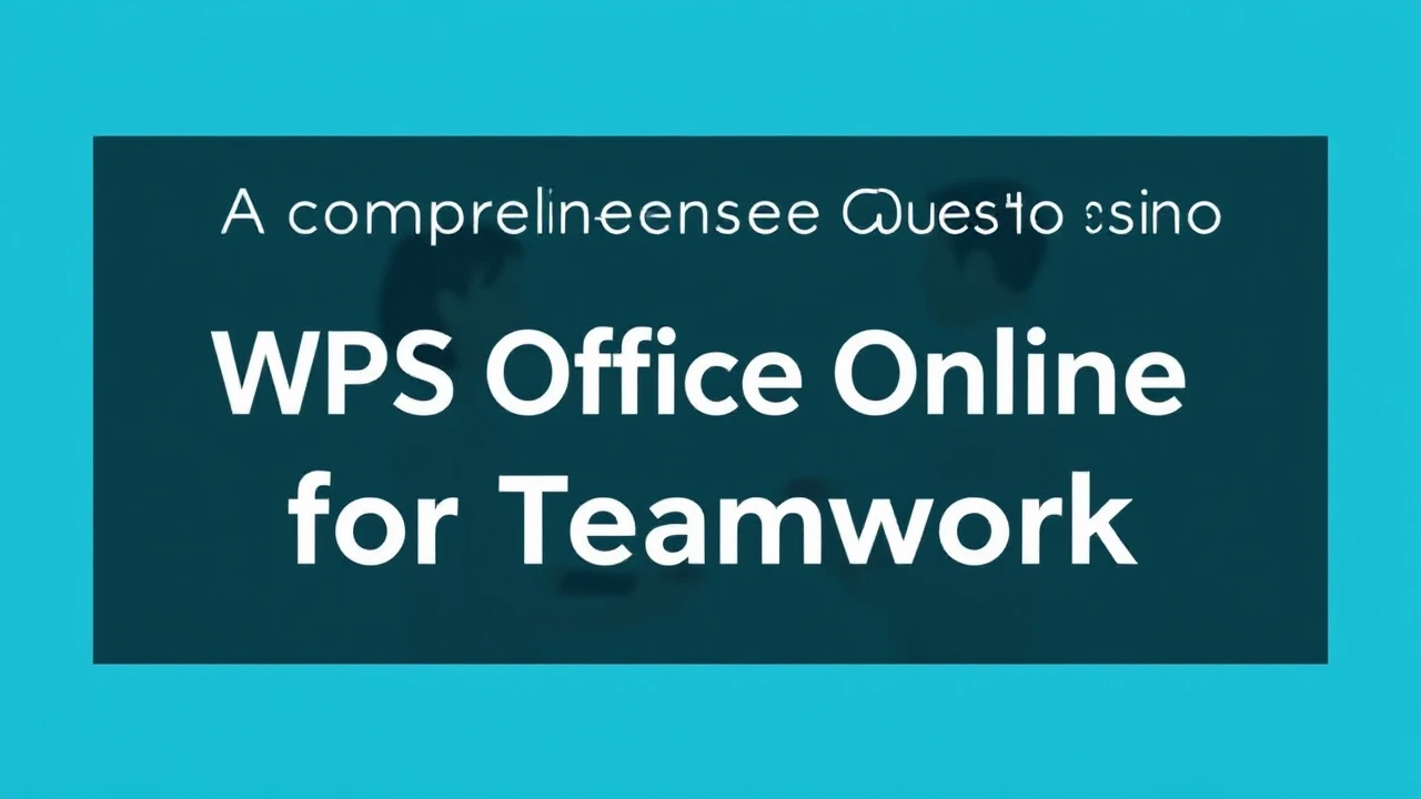 A Comprehensive Guide to Using WPS Office Online for Teamwork