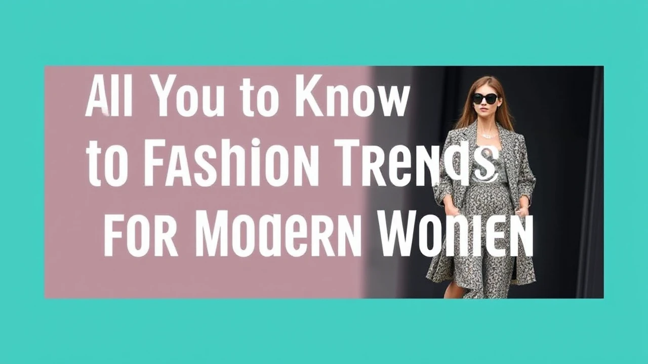 All You Need to Know to Fashion Trends for the Modern Woman