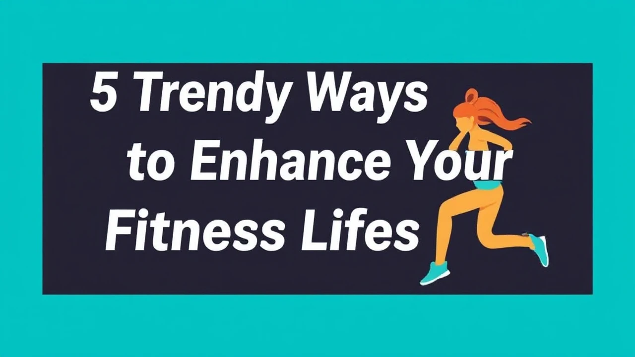 5 Trendy Ways to Enhance Your Fitness Lifestyle