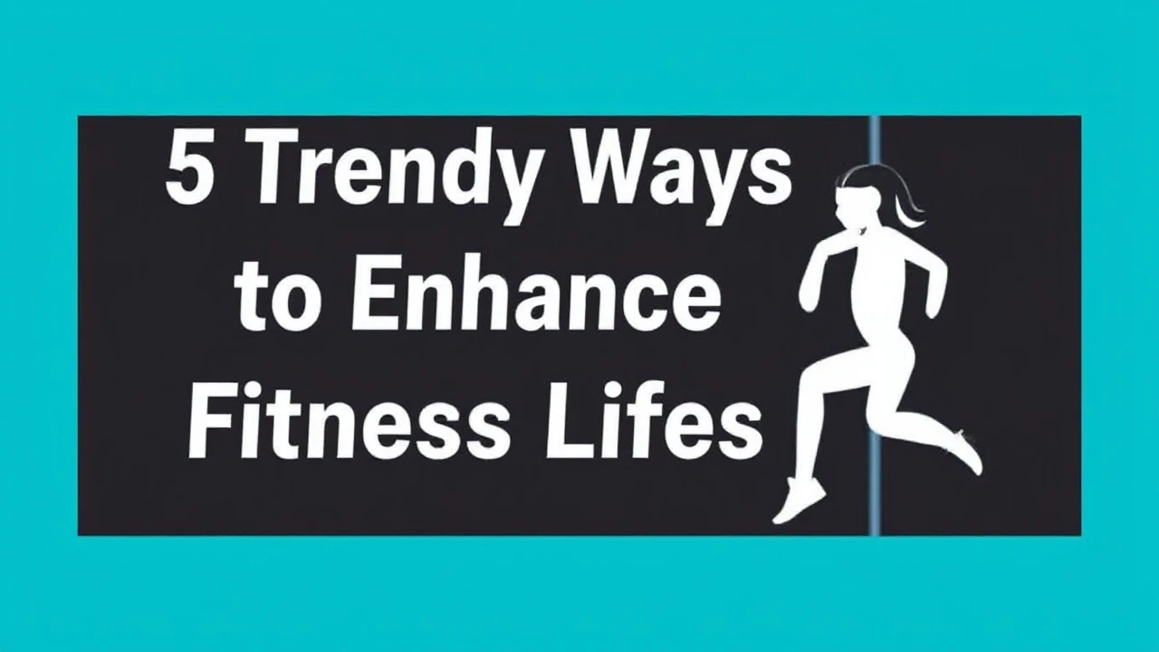 5 Trendy Ways to Enhance Your Fitness Lifestyle
