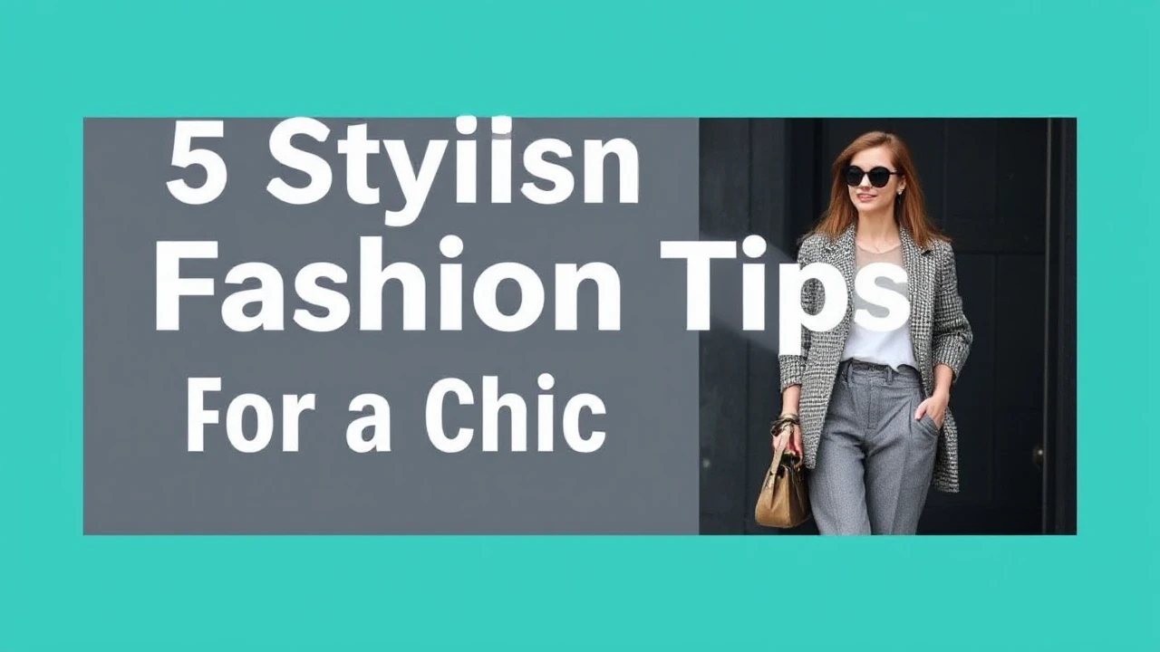 5 Stylish Fashion Tips for a Chic Lifestyle