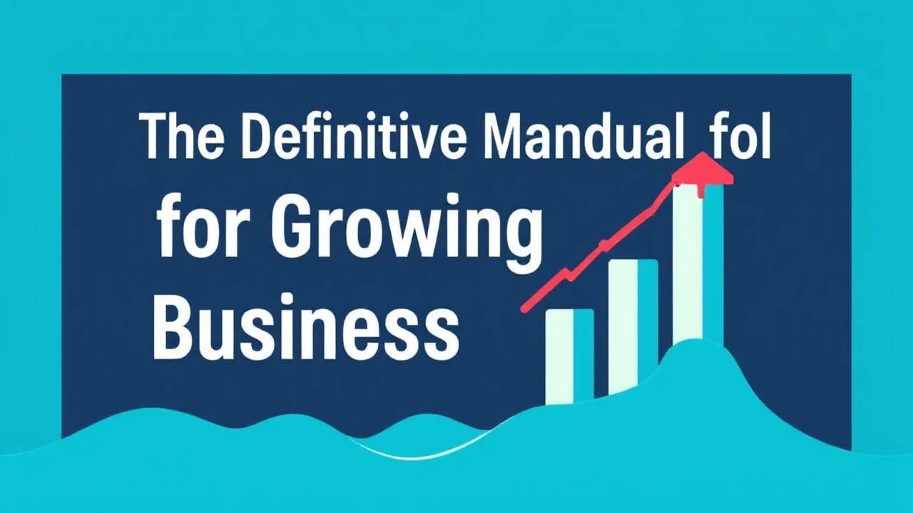The Definitive Manual for Growing Your Business Effectively