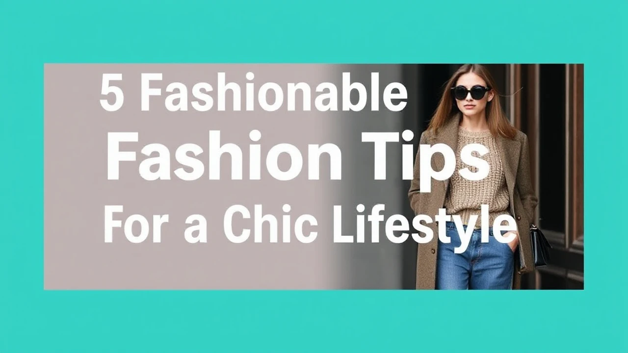 5 Fashionable Fashion Tips for a Chic Lifestyle