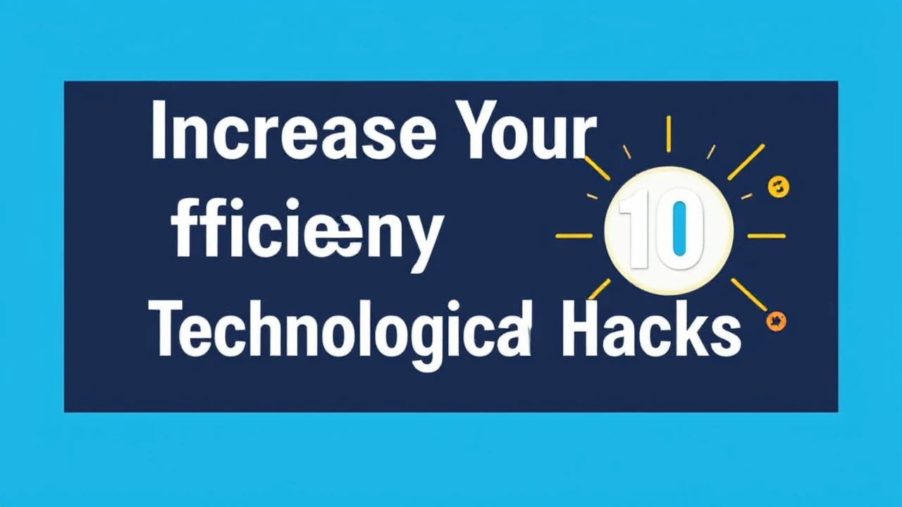 Increase Your Efficiency with These 10 Technological Hacks