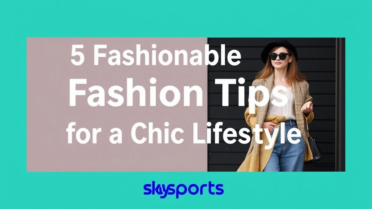 5 Fashionable Fashion Tips for a Chic Lifestyle