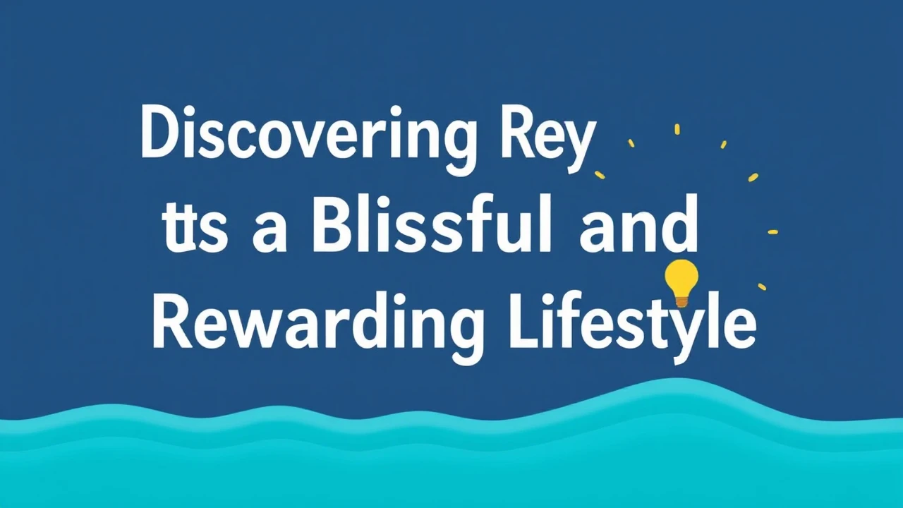 Discovering the Keys to a Blissful and Rewarding Lifestyle