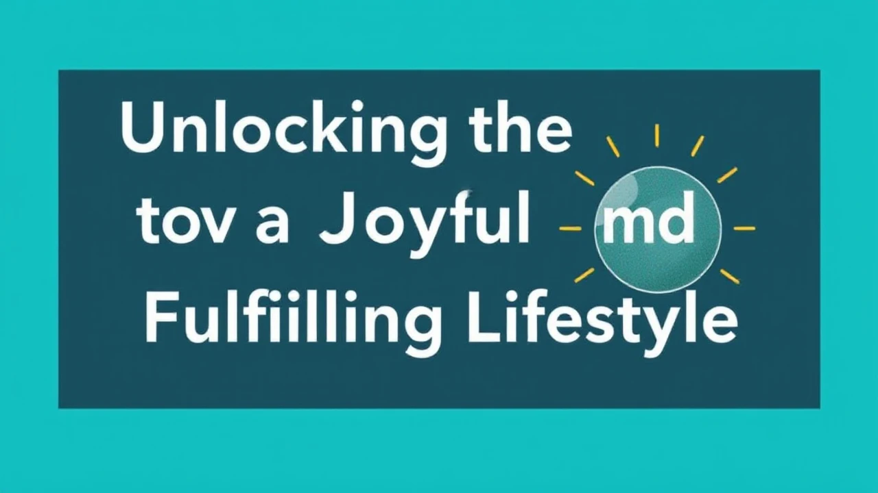 Unlocking the Keys to a Joyful and Fulfilling Lifestyle
