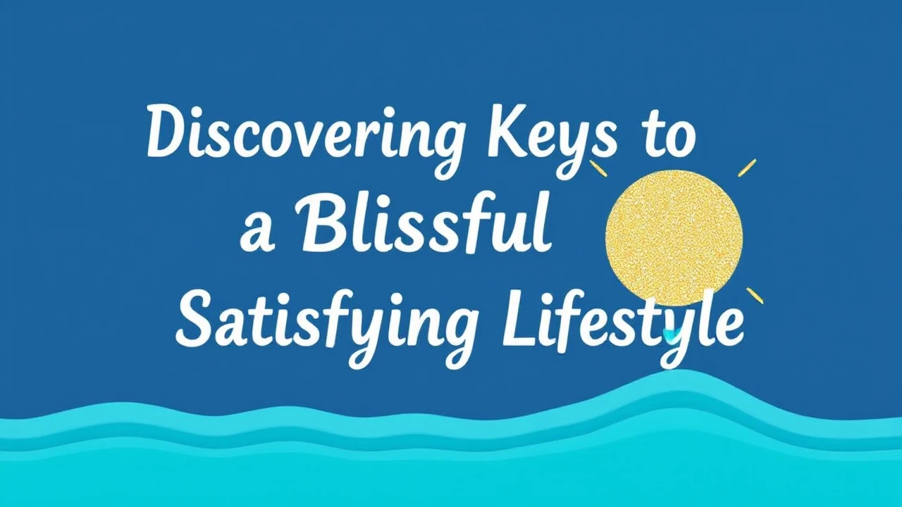 Discovering the Keys to a Blissful and Satisfying Lifestyle