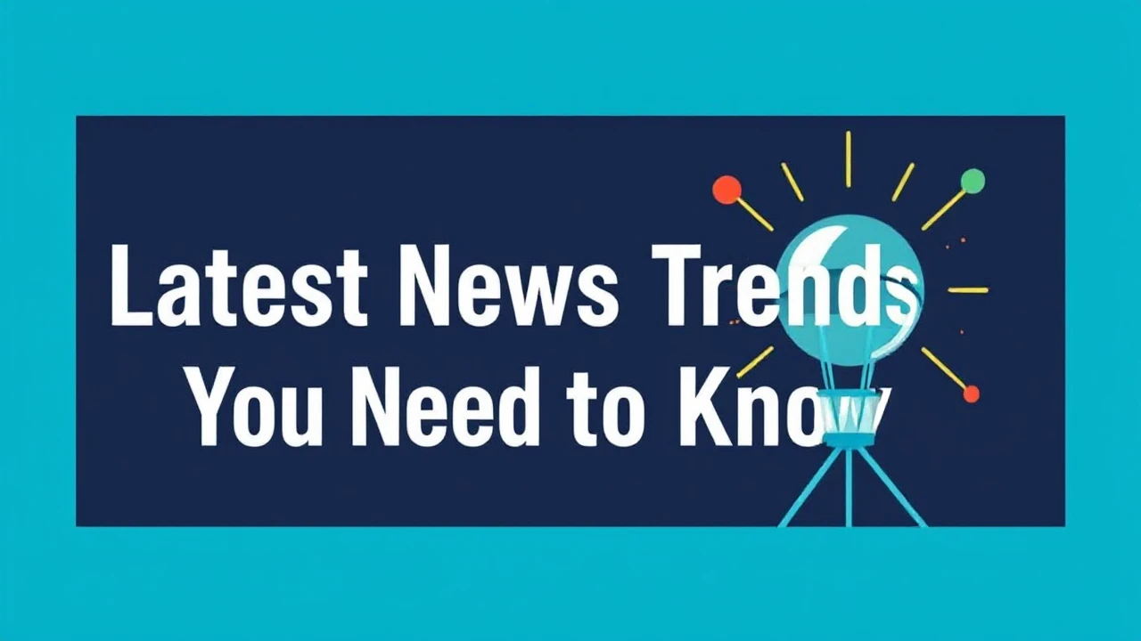 Ahead of the Curve: Latest News Trends You Need to Know
