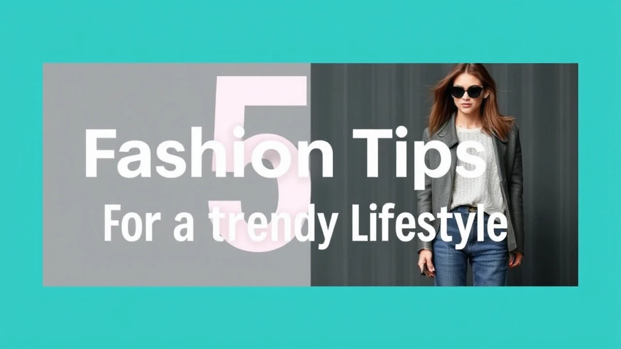 5 Stylish Fashion Tips for a Trendy Lifestyle