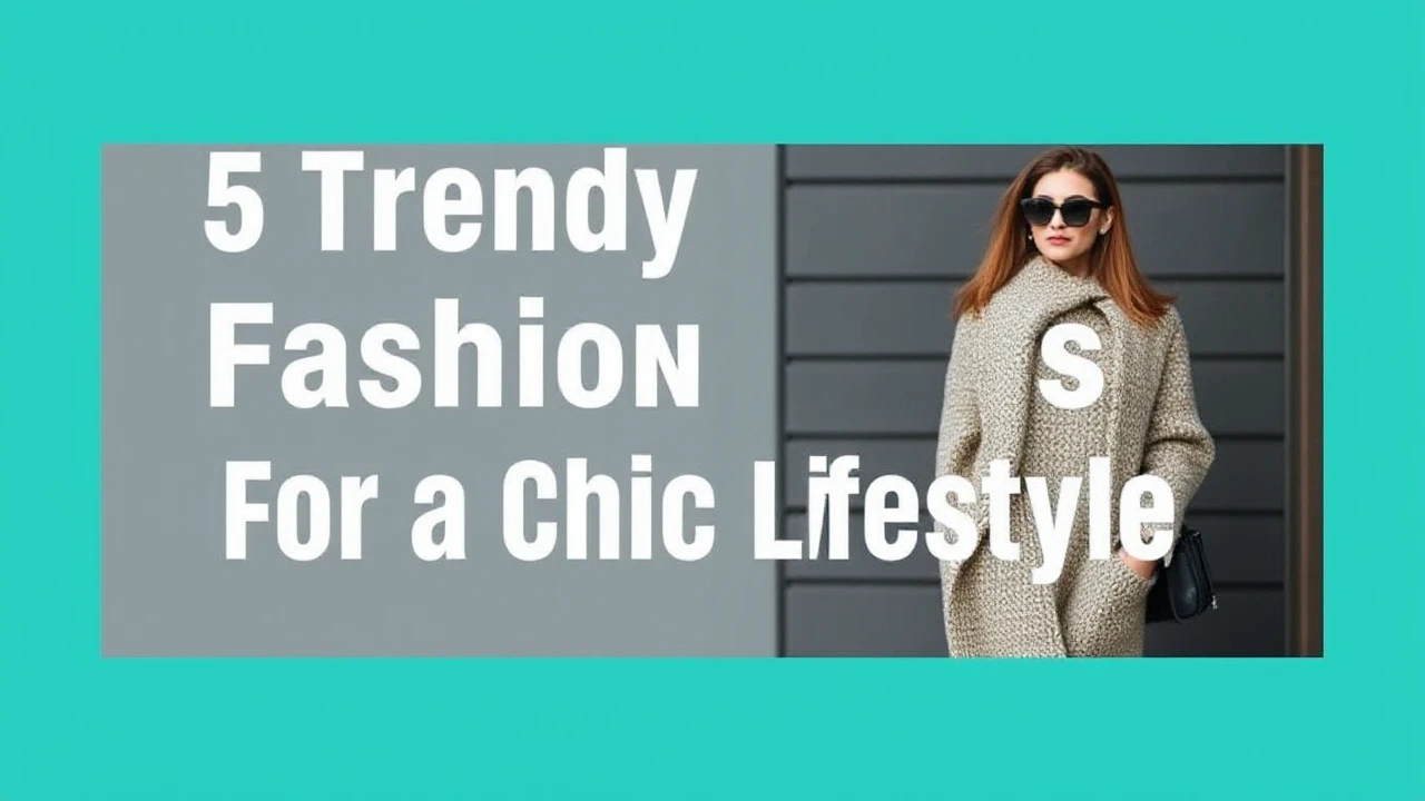5 Trendy Fashion Tips for a Chic Lifestyle