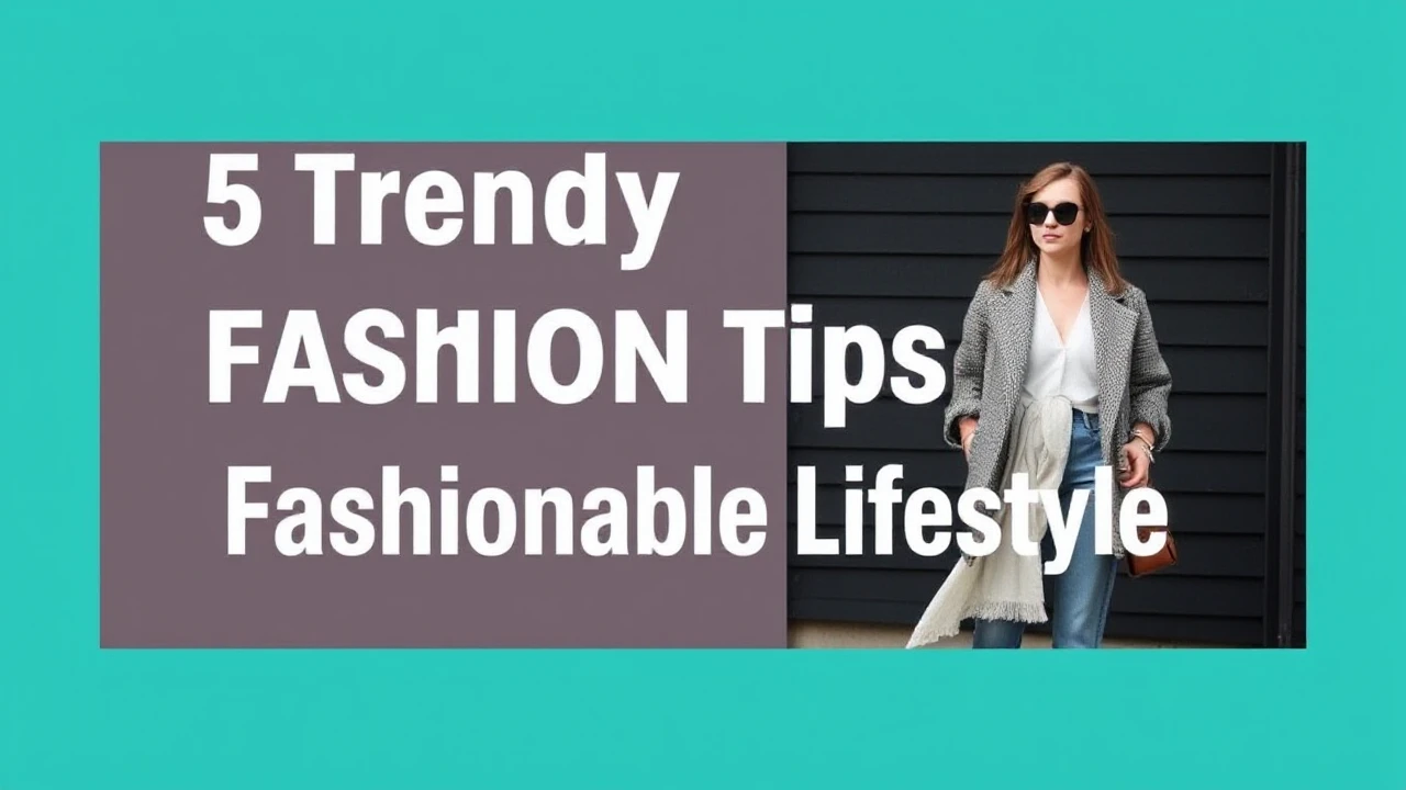 5 Trendy Fashion Tips for a Fashionable Lifestyle