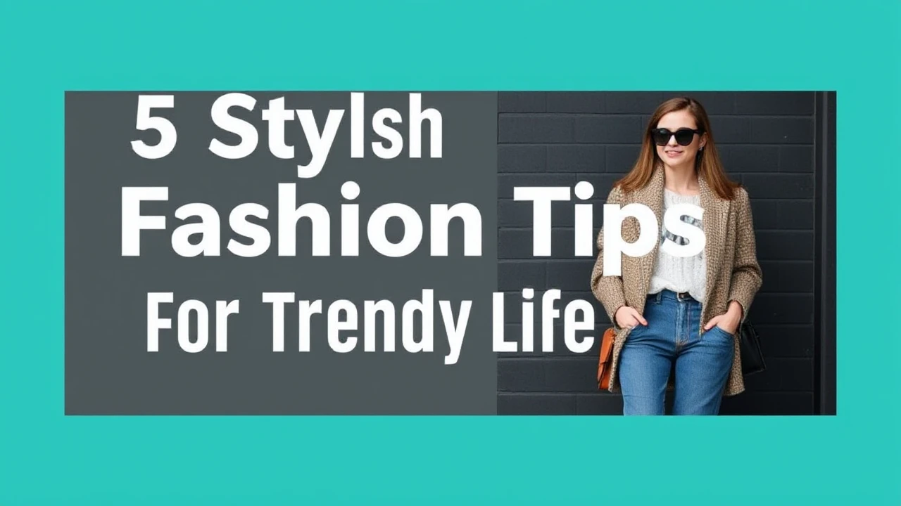 5 Stylish Fashion Tips for a Trendy Lifestyle