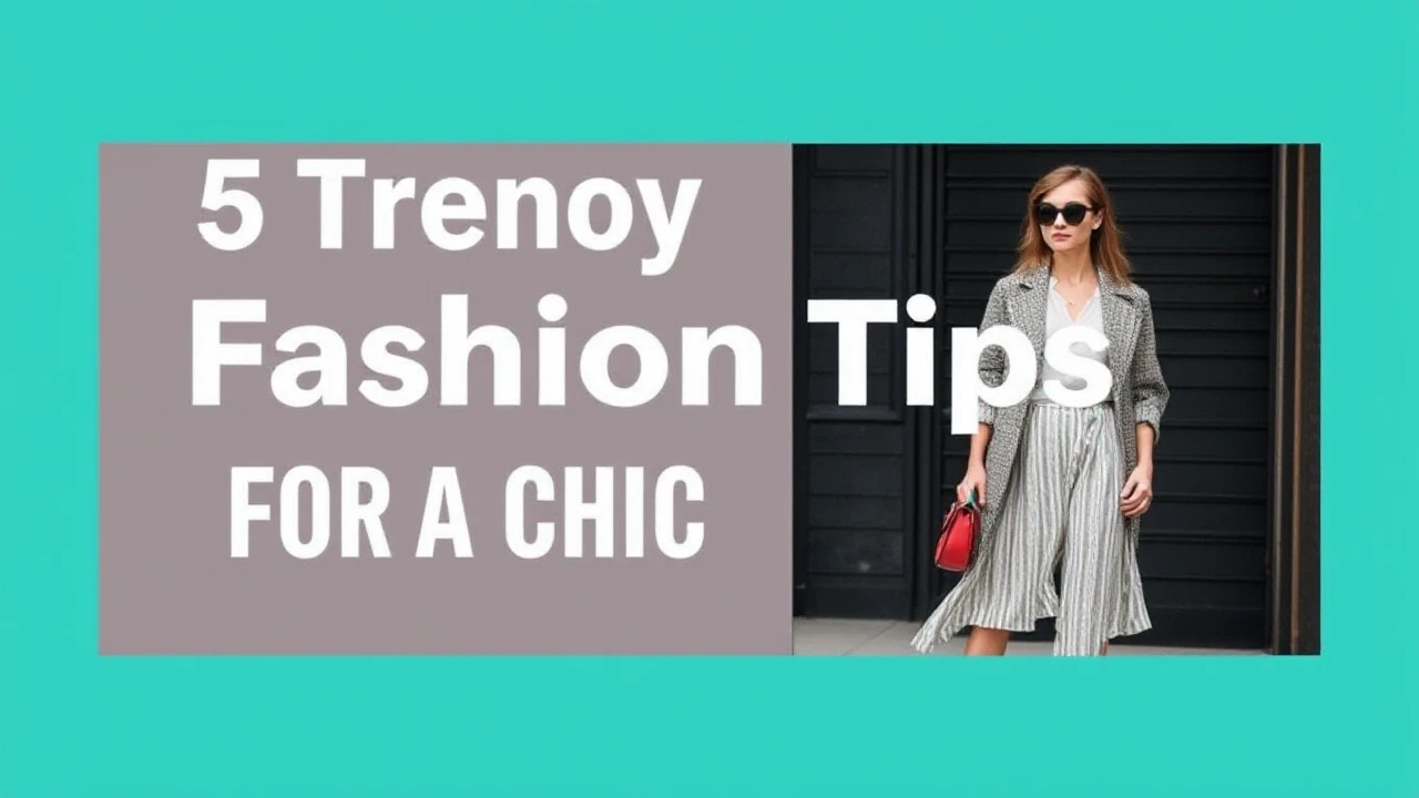 5 Trendy Fashion Tips for a Chic Lifestyle