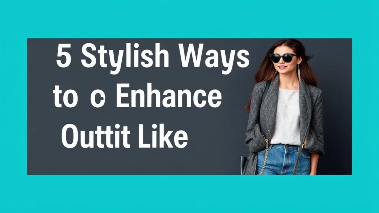 5 Stylish Ways to Enhance Your Outfit Like an Expert