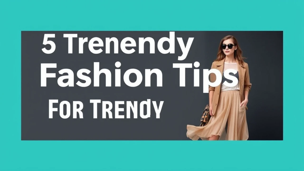 5 Trendy Fashion Tips for a Trendy Lifestyle