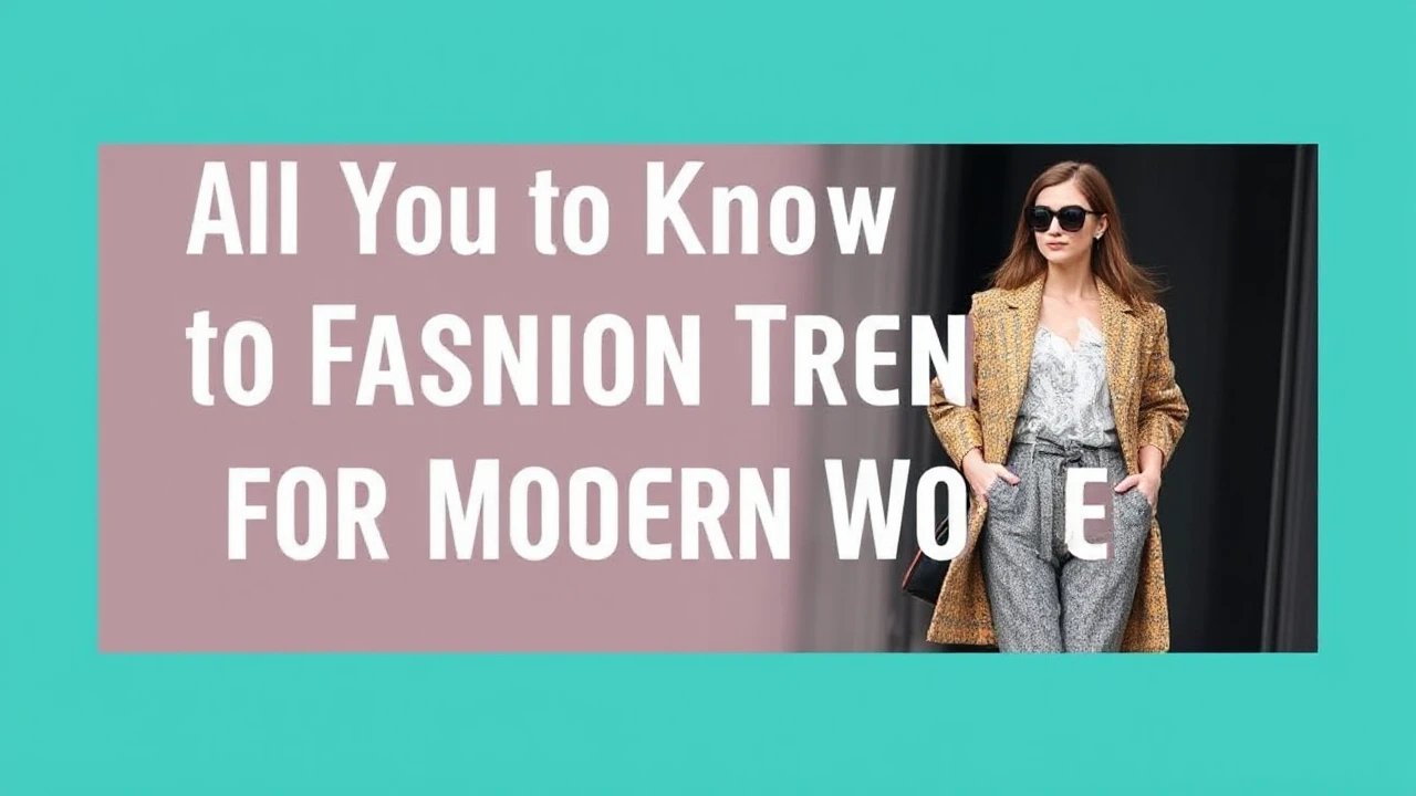 All You Need to Know to Fashion Trends for the Modern Woman