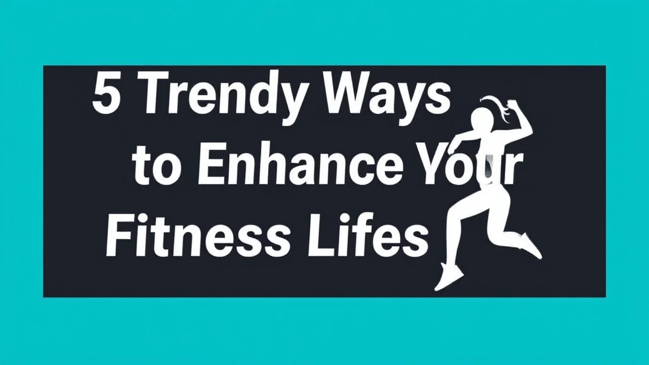 5 Trendy Ways to Enhance Your Fitness Lifestyle
