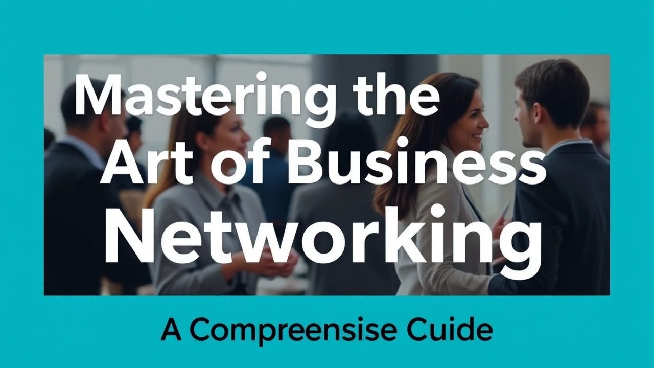 Mastering the Art of Business Networking: A Comprehensive Guide