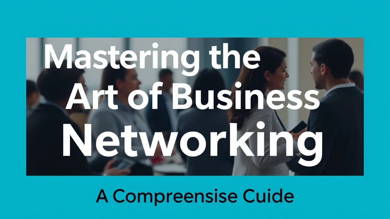 Mastering the Art of Business Networking: A Comprehensive Guide