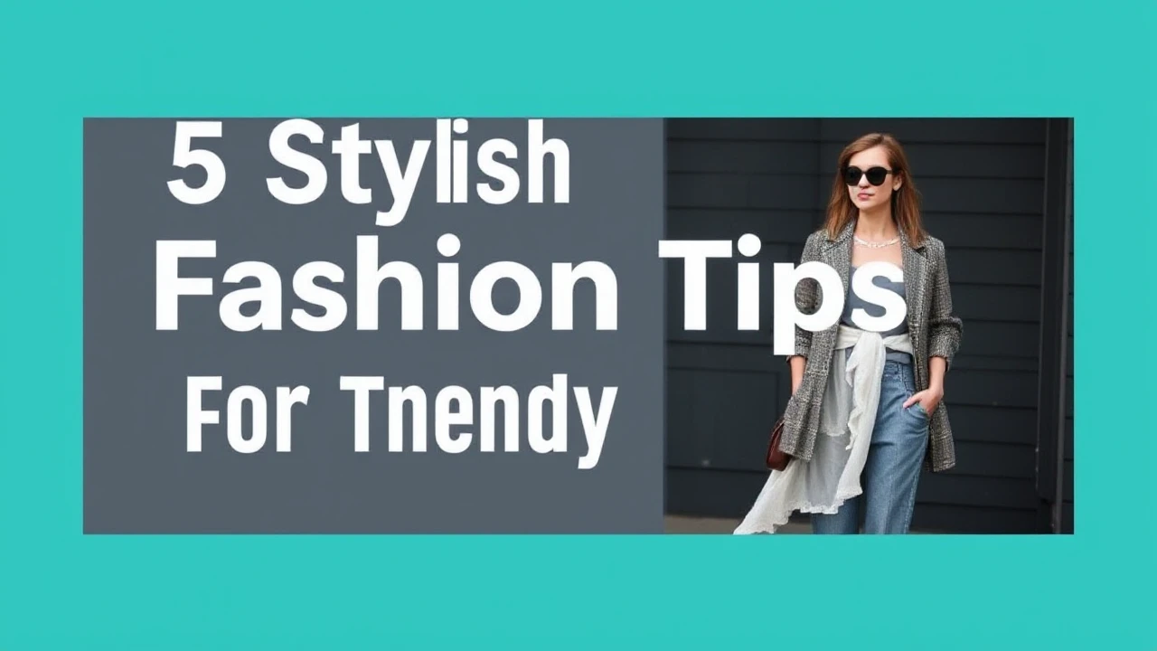 5 Stylish Fashion Tips for a Trendy Lifestyle