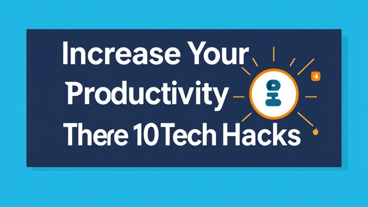 Increase Your Productivity with These 10 Tech Hacks