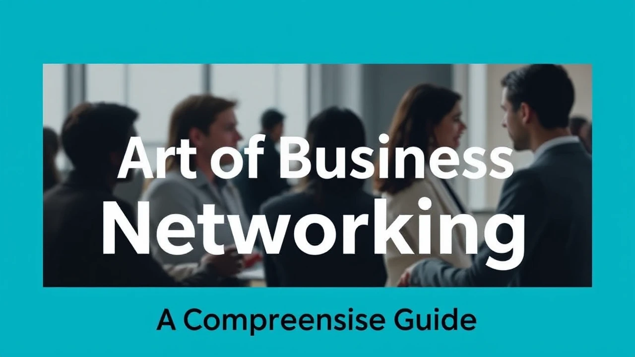 Unlocking the Art of Business Networking: A Comprehensive Guide