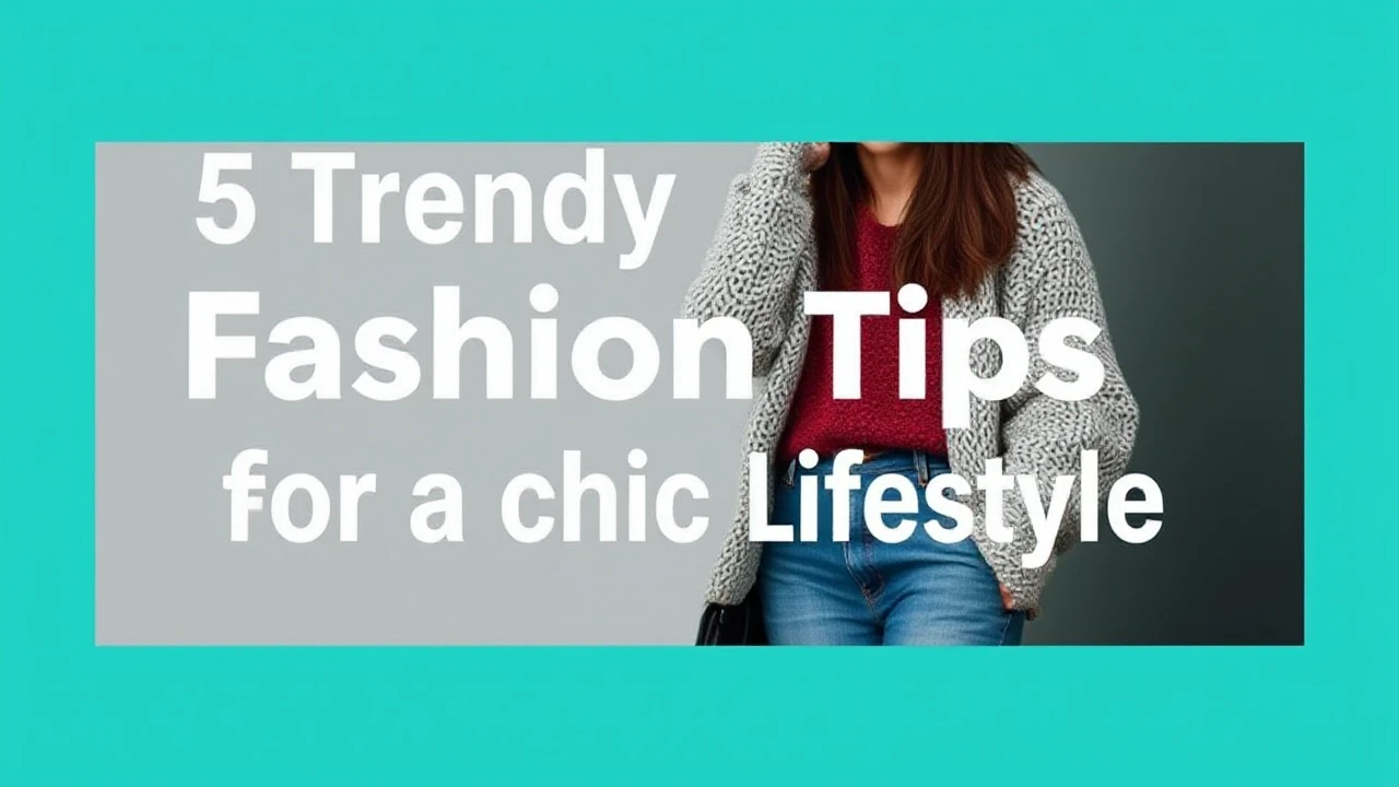 5 Trendy Fashion Tips for a Chic Lifestyle