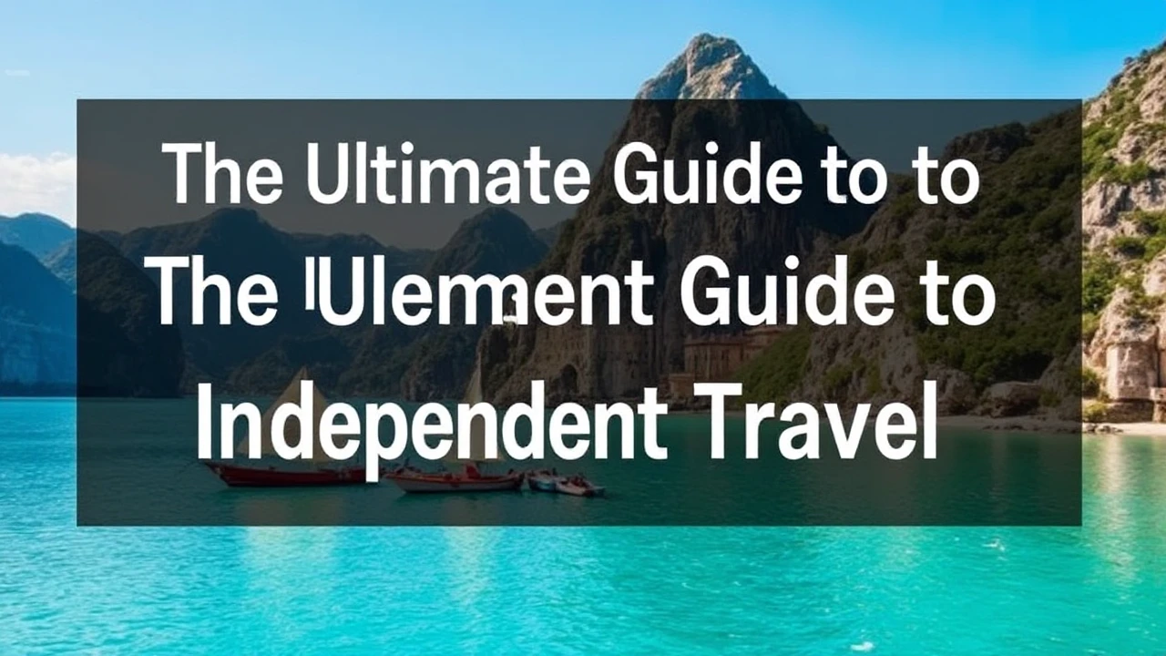 The Ultimate Guide to Independent Travel: Top Tips for Embarking on the World By Yourself