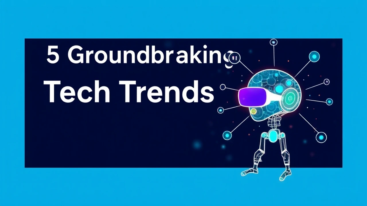 5 Groundbreaking Tech Trends That Will Transform Work and Life