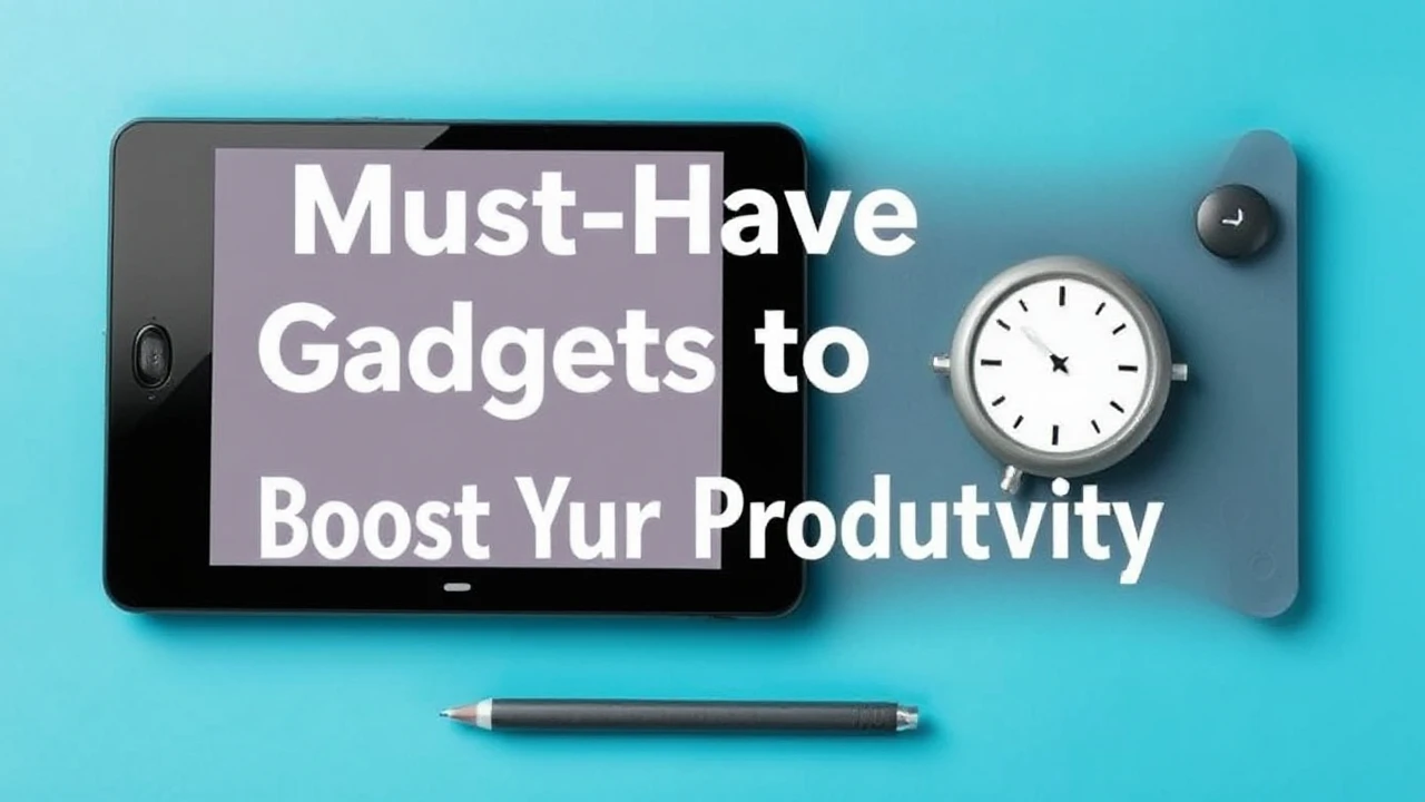 Must-Have Gadgets to Boost Your Productivity