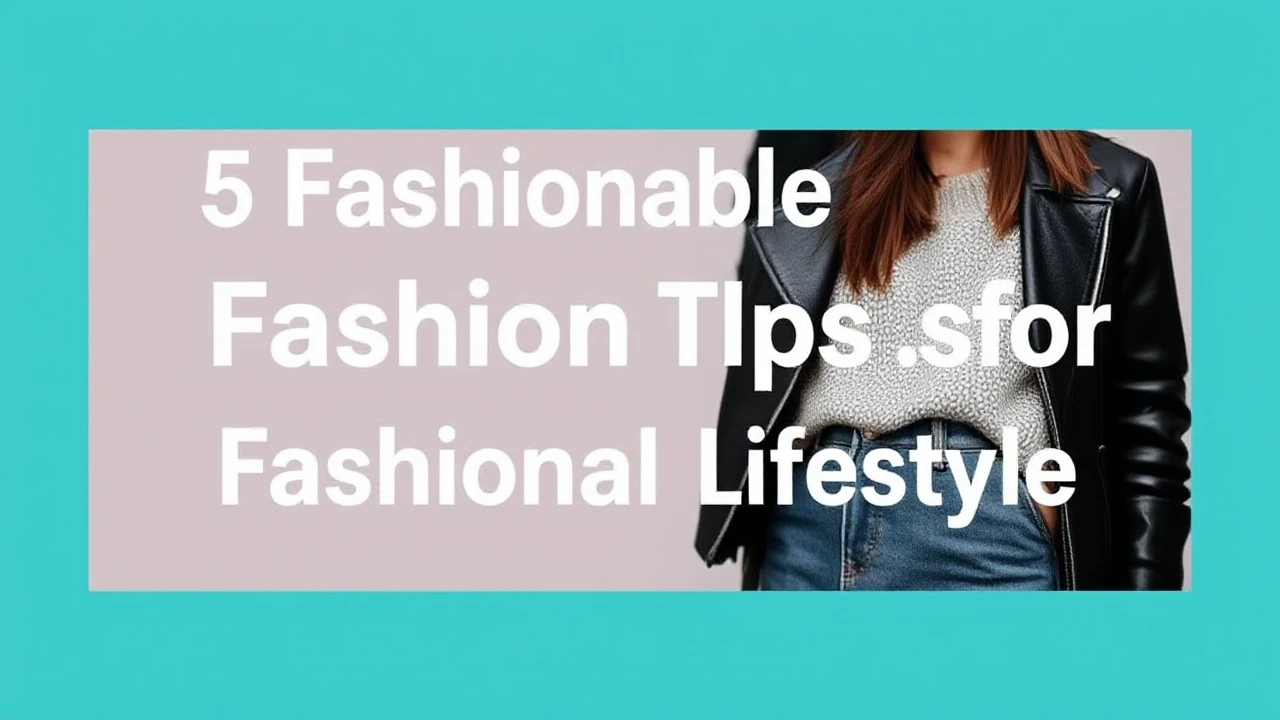 5 Fashionable Fashion Tips for a Fashionable Lifestyle