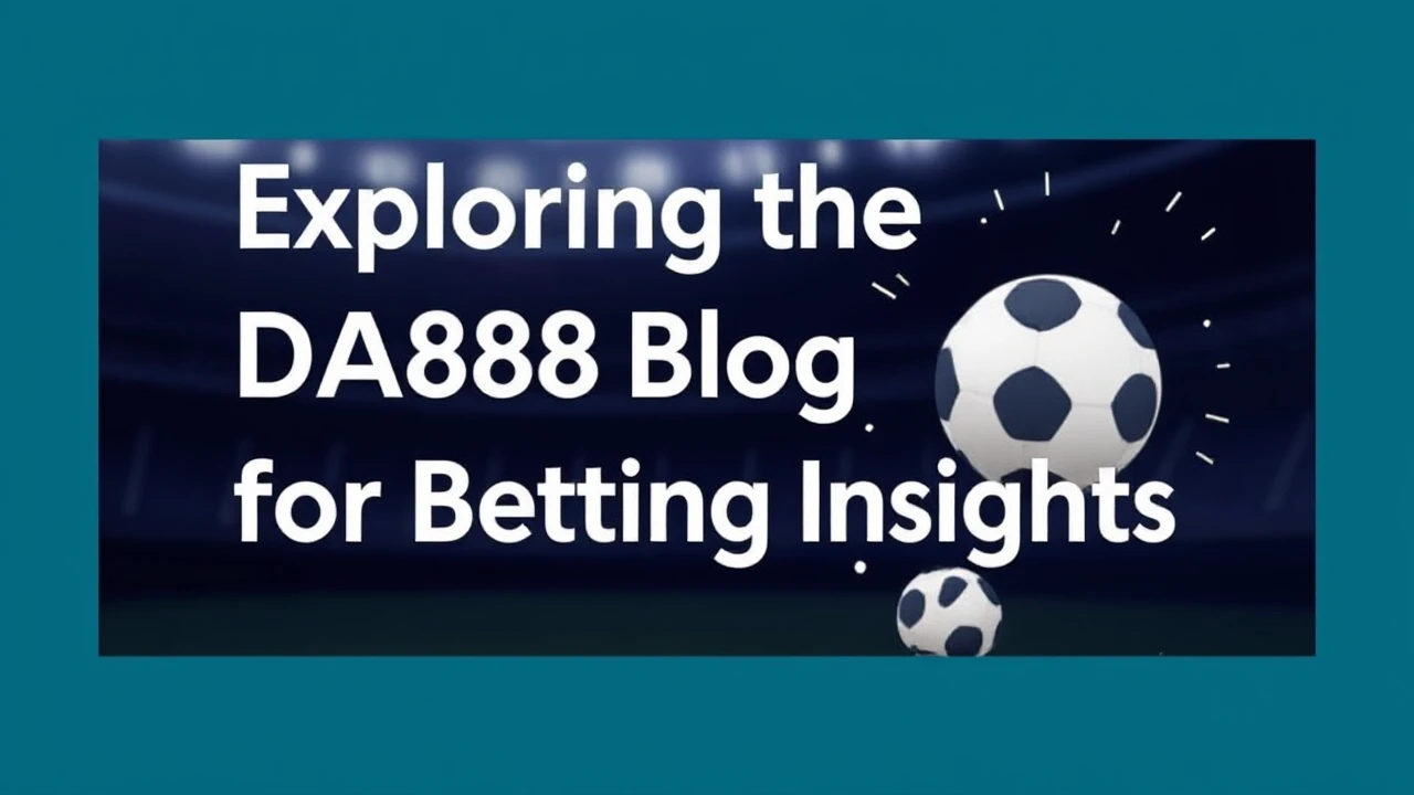 Exploring the DA88 Blog for Betting Insights